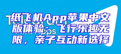 纸飞机App苹果中文版体验：飞行乐趣无限，亲子互动新选择
