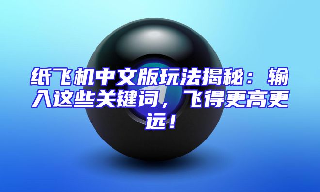 纸飞机中文版玩法揭秘：输入这些关键词，飞得更高更远！