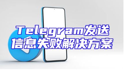 Telegram发送信息失败解决方案