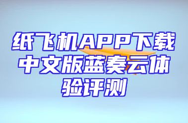 纸飞机APP下载中文版蓝奏云体验评测