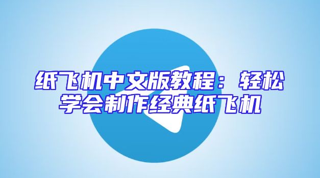 纸飞机中文版教程：轻松学会制作经典纸飞机
