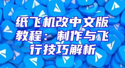 纸飞机改中文版教程：制作与飞行技巧解析