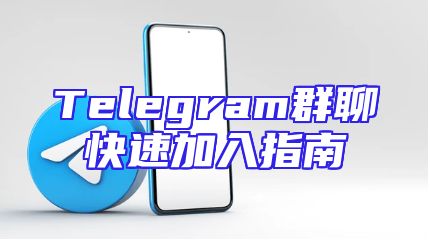 Telegram群聊快速加入指南