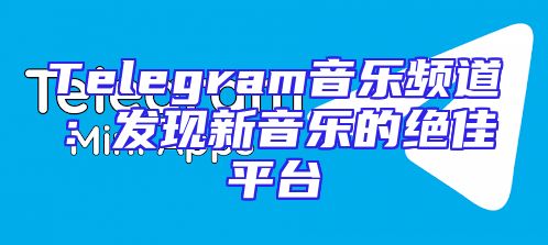 Telegram音乐频道：发现新音乐的绝佳平台