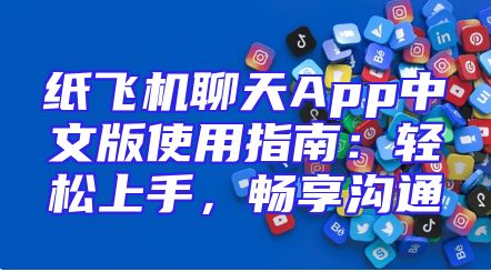 纸飞机聊天App中文版使用指南：轻松上手，畅享沟通