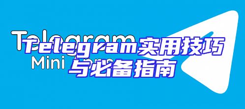 Telegram实用技巧与必备指南