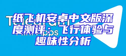 纸飞机安卓中文版深度测评：飞行体验与趣味性分析