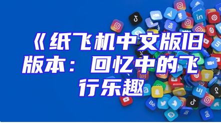 《纸飞机中文版旧版本：回忆中的飞行乐趣