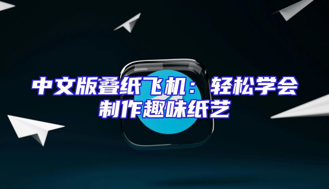 中文版叠纸飞机：轻松学会制作趣味纸艺