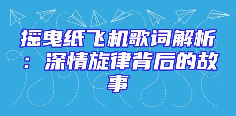 摇曳纸飞机歌词解析：深情旋律背后的故事