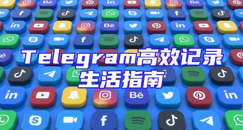 Telegram高效记录生活指南