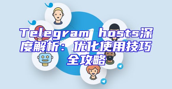 Telegram hosts深度解析：优化使用技巧全攻略