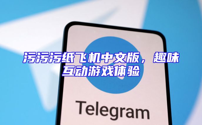 污污污纸飞机中文版，趣味互动游戏体验