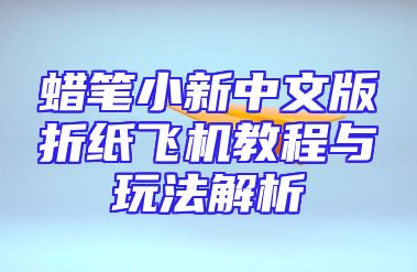 蜡笔小新中文版折纸飞机教程与玩法解析