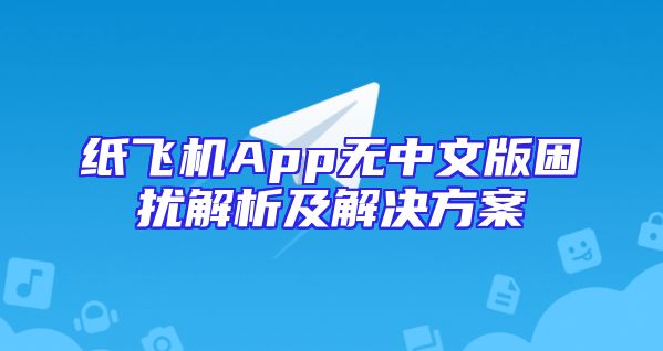 纸飞机App无中文版困扰解析及解决方案