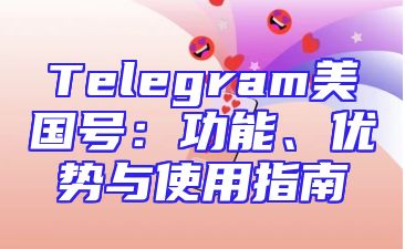 Telegram美国号：功能、优势与使用指南