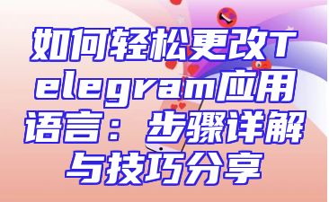 如何轻松更改Telegram应用语言：步骤详解与技巧分享