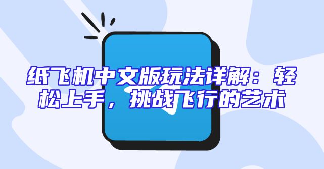 纸飞机中文版玩法详解：轻松上手，挑战飞行的艺术