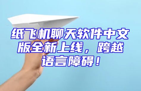 纸飞机聊天软件中文版全新上线，跨越语言障碍！