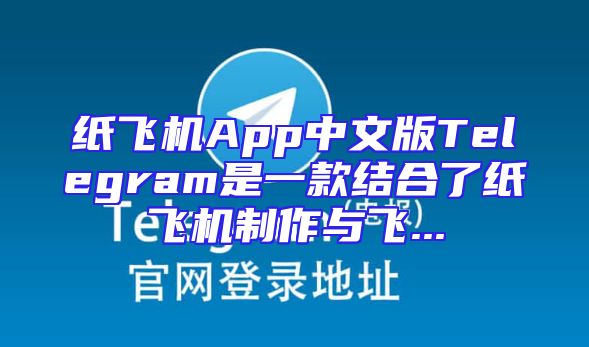 纸飞机App中文版Telegram是一款结合了纸飞机制作与飞...