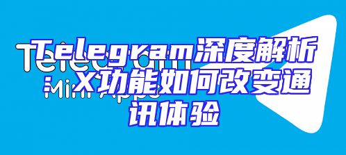 Telegram深度解析：X功能如何改变通讯体验