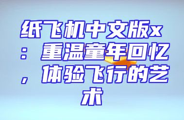 纸飞机中文版x：重温童年回忆，体验飞行的艺术