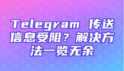 Telegram 传送信息受阻？解决方法一览无余