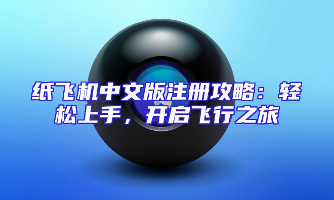 纸飞机中文版注册攻略：轻松上手，开启飞行之旅