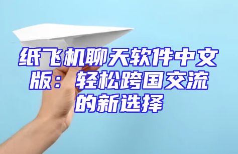 纸飞机聊天软件中文版：轻松跨国交流的新选择