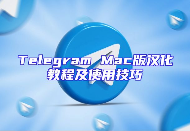 Telegram Mac版汉化教程及使用技巧