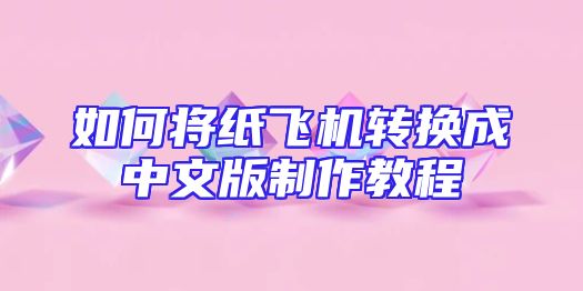 如何将纸飞机转换成中文版制作教程