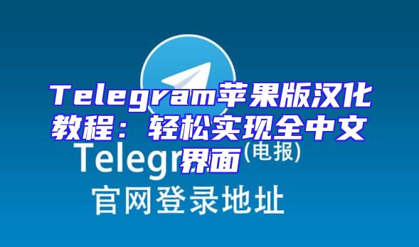 Telegram苹果版汉化教程：轻松实现全中文界面