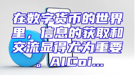 在数字货币的世界里，信息的获取和交流显得尤为重要。AICoi...