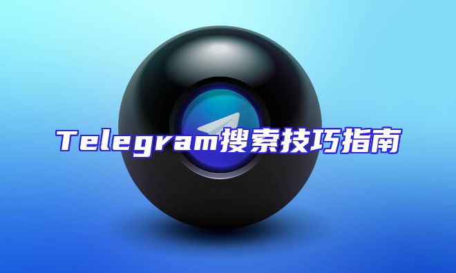 Telegram搜索技巧指南