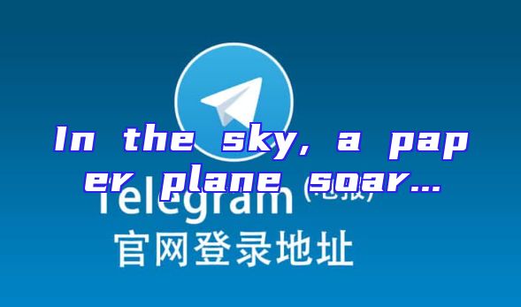 In the sky, a paper plane soar...