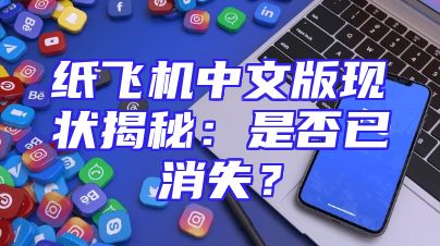 纸飞机中文版现状揭秘：是否已消失？