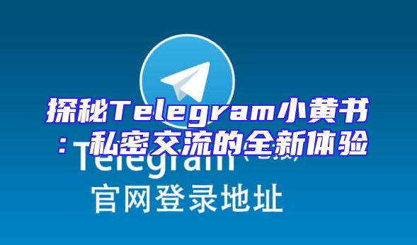 探秘Telegram小黄书：私密交流的全新体验