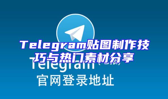 Telegram贴图制作技巧与热门素材分享