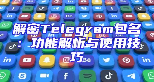解密Telegram包名：功能解析与使用技巧