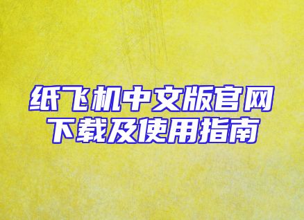 纸飞机中文版官网下载及使用指南