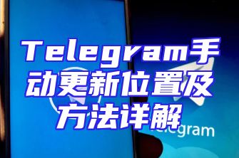 Telegram手动更新位置及方法详解