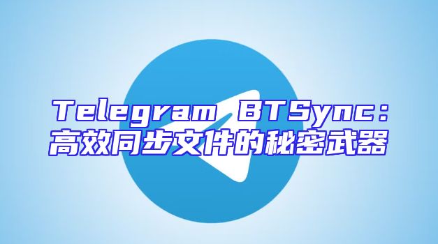 Telegram BTSync：高效同步文件的秘密武器