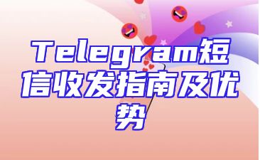 Telegram短信收发指南及优势