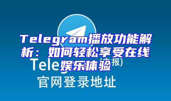 Telegram播放功能解析：如何轻松享受在线娱乐体验