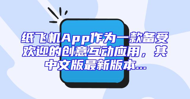 纸飞机App作为一款备受欢迎的创意互动应用，其中文版最新版本...