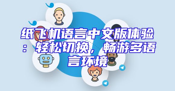 纸飞机语言中文版体验：轻松切换，畅游多语言环境