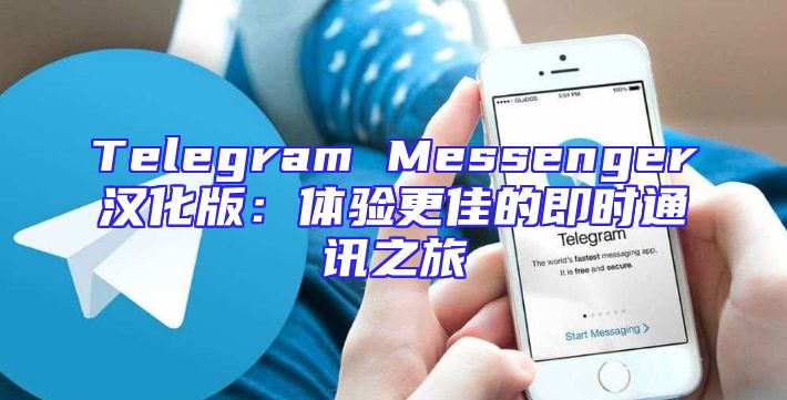 Telegram Messenger汉化版：体验更佳的即时通讯之旅