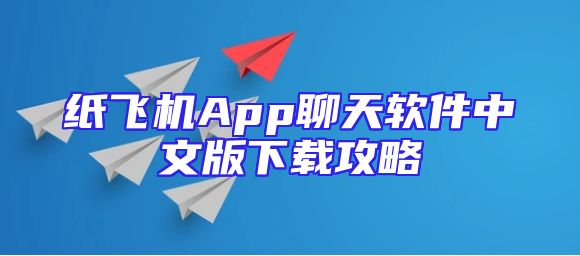 纸飞机App聊天软件中文版下载攻略