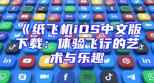 《纸飞机iOS中文版下载：体验飞行的艺术与乐趣