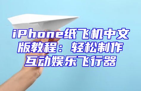 iPhone纸飞机中文版教程：轻松制作互动娱乐飞行器